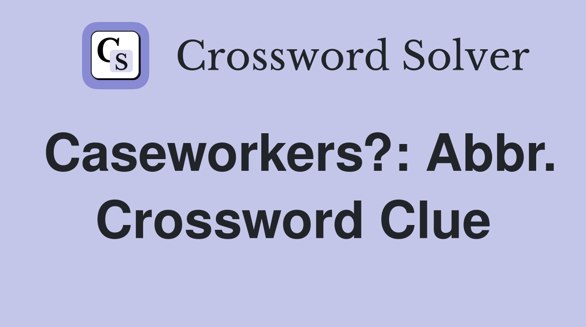 Caseworkers?: Abbr. Crossword Clue