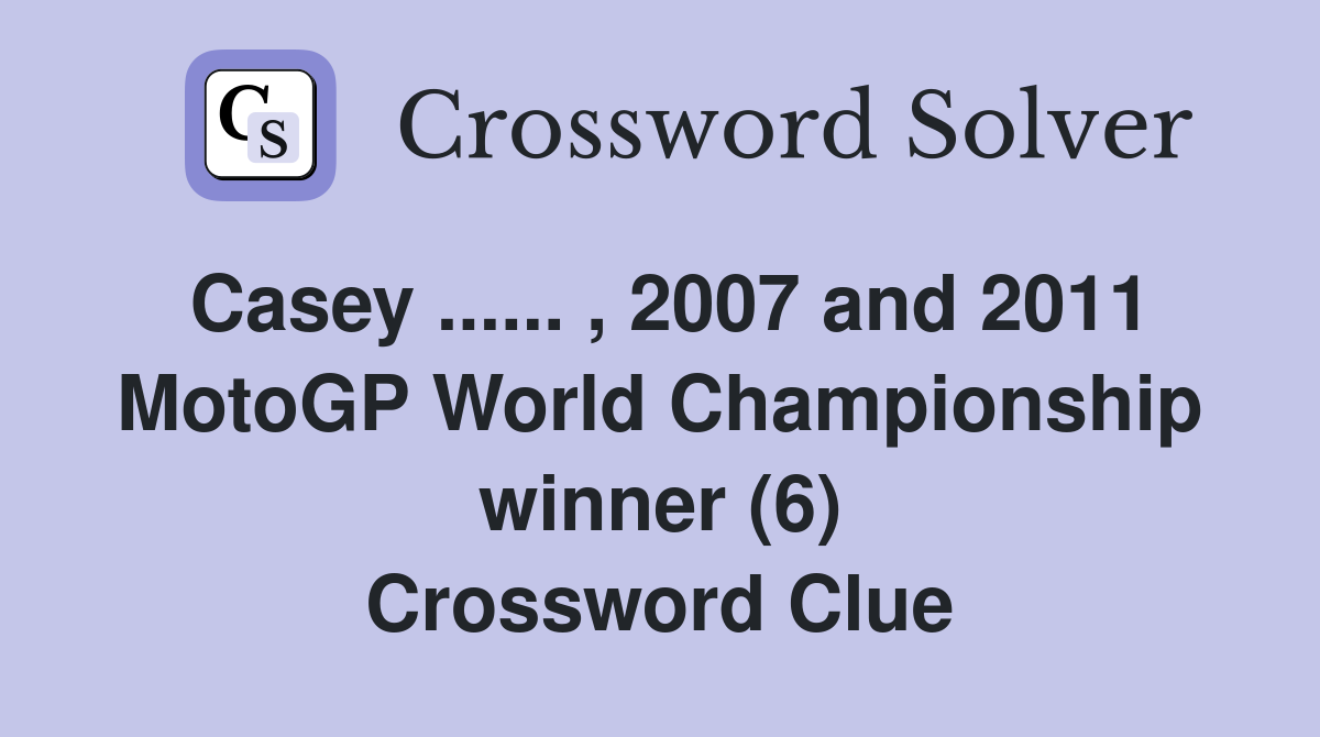 Casey ...... , 2007 and 2011 MotoGP World Championship winner (6) Crossword Clue