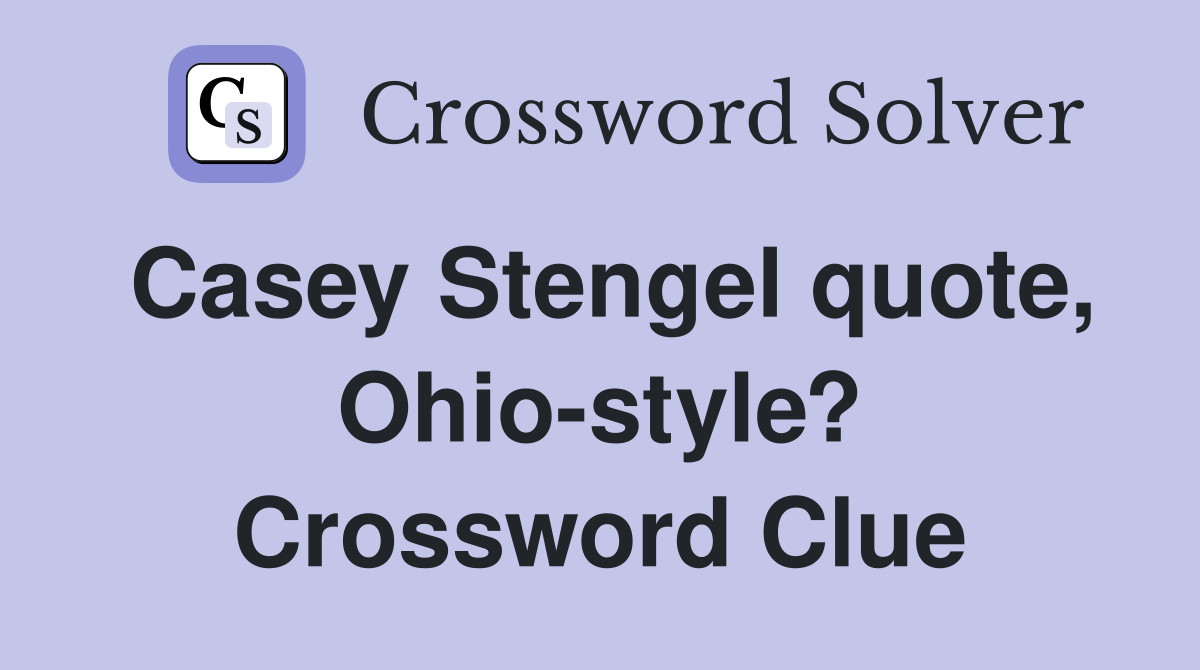 Casey Stengel quote, Ohio-style? Crossword Clue