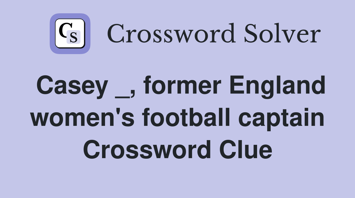 Casey _, former England women's football captain Crossword Clue