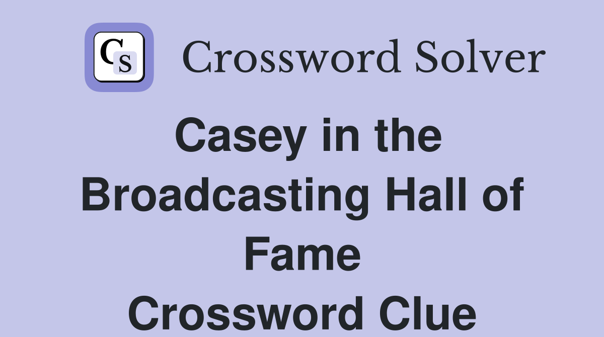 Casey in the Broadcasting Hall of Fame Crossword Clue