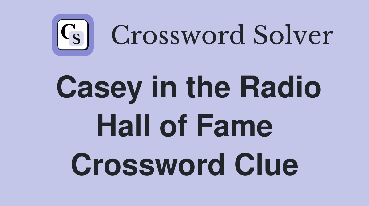 Casey in the Radio Hall of Fame Crossword Clue