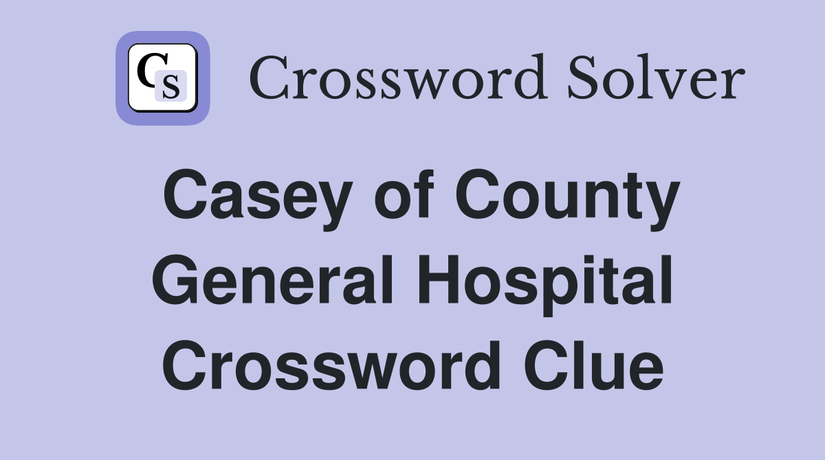 Casey of County General Hospital Crossword Clue