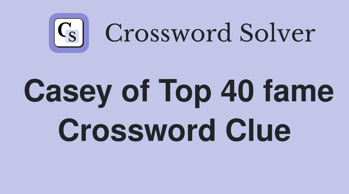 Casey of Top 40 fame Crossword Clue