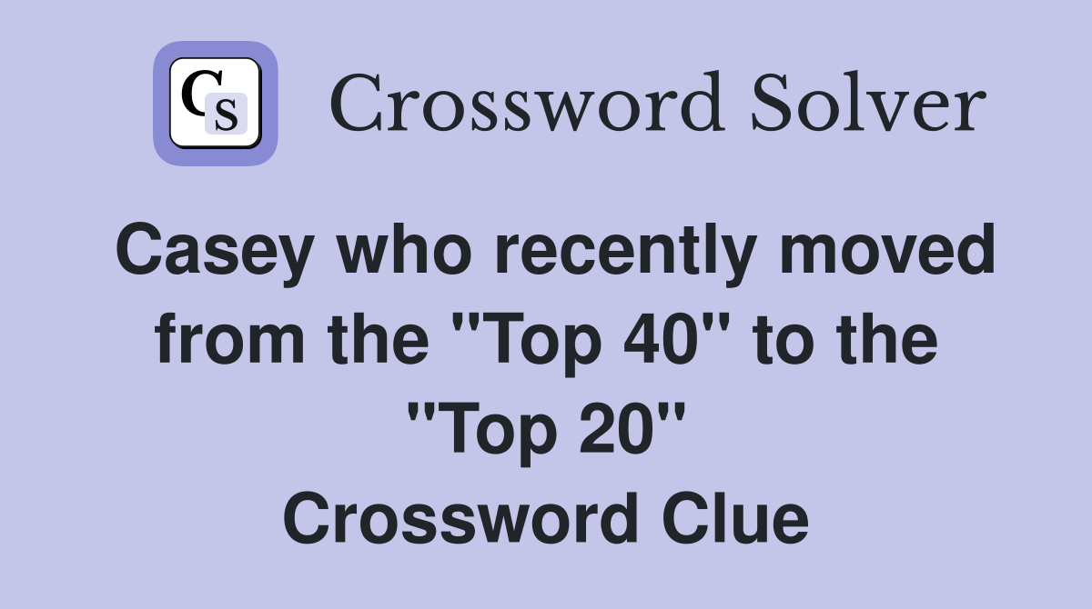 Casey who recently moved from the "Top 40" to the "Top 20" Crossword Clue