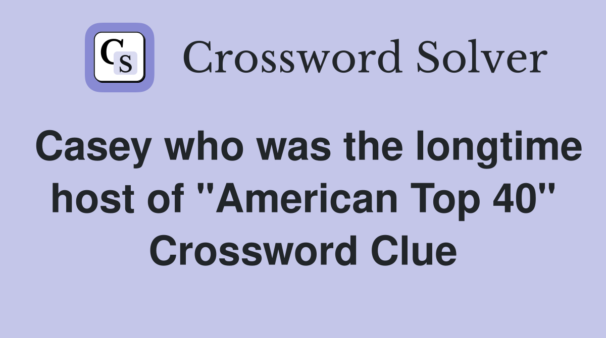 Casey who was the longtime host of "American Top 40" Crossword Clue
