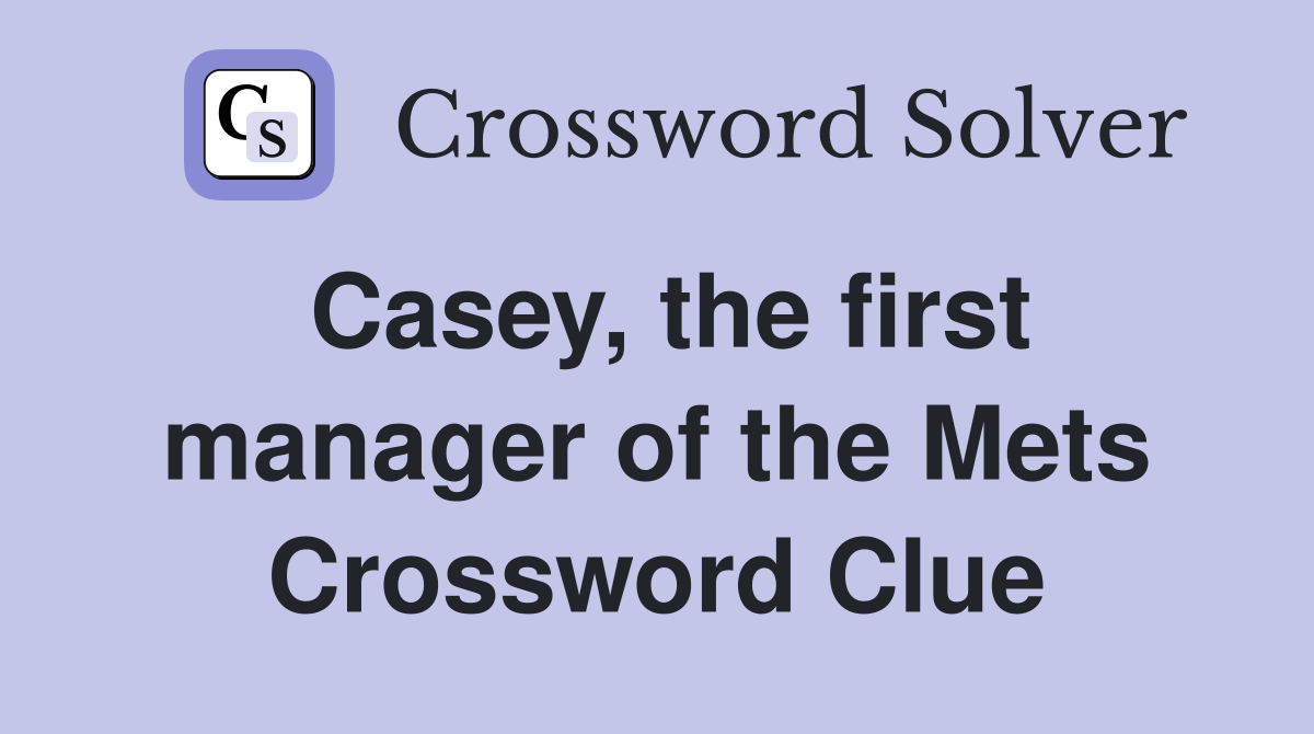 Casey, the first manager of the Mets Crossword Clue