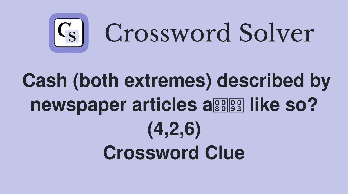 Cash (both extremes) described by newspaper articles a like so? (4,2,6) Crossword Clue