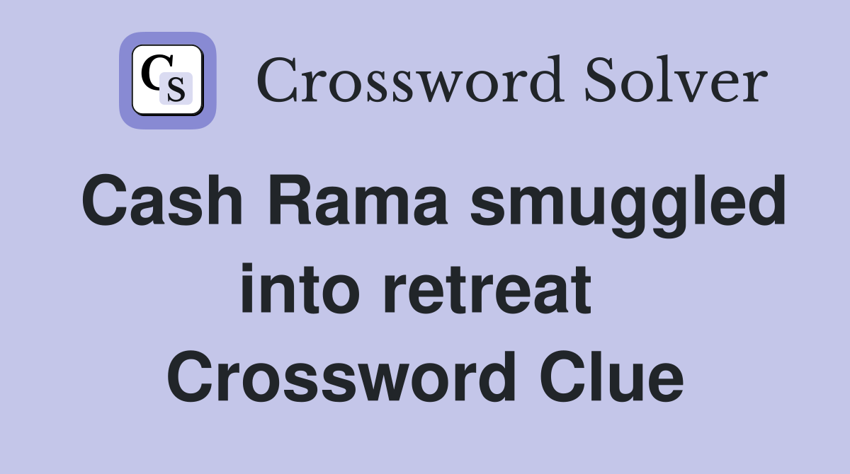Cash Rama smuggled into retreat  Crossword Clue