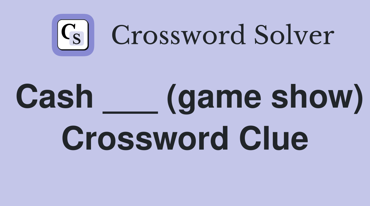 Cash ___ (game show) Crossword Clue