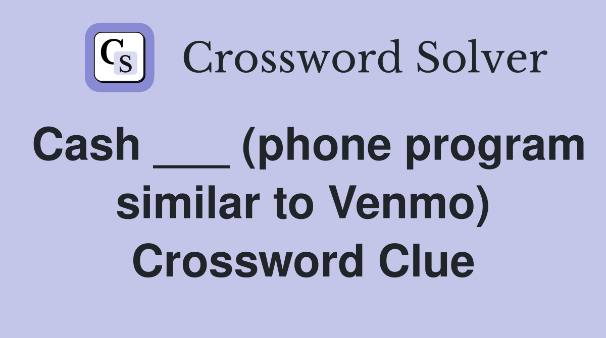 Cash ___ (phone program similar to Venmo) Crossword Clue