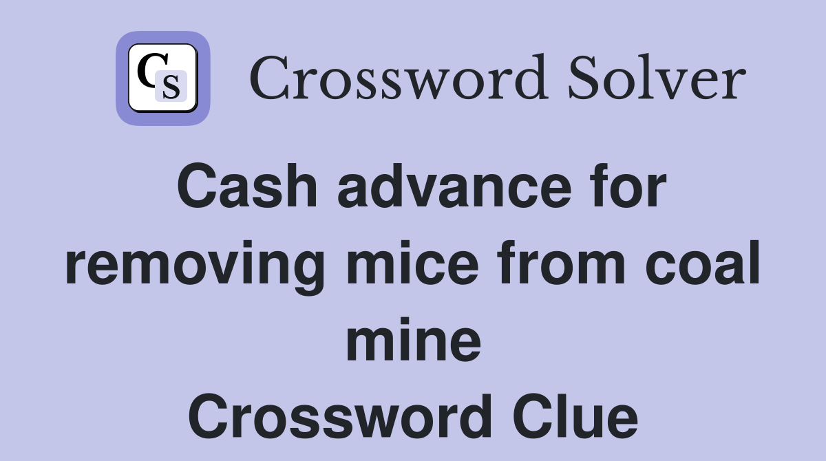 Cash advance for removing mice from coal mine Crossword Clue