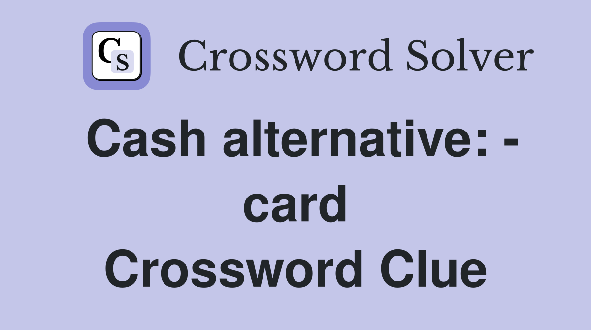 Cash alternative: - card Crossword Clue