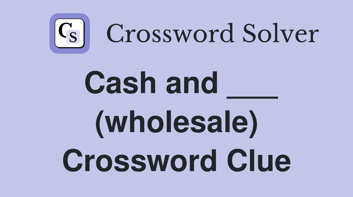 Cash and ___ (wholesale) Crossword Clue