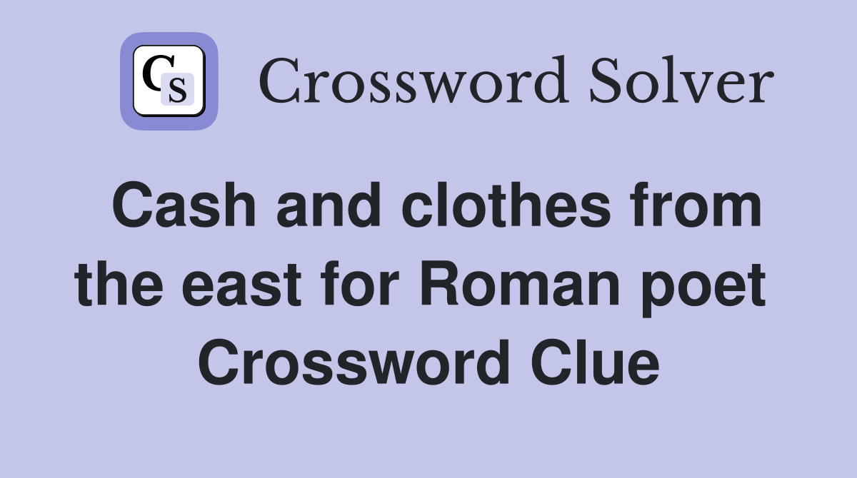 Cash and clothes from the east for Roman poet  Crossword Clue