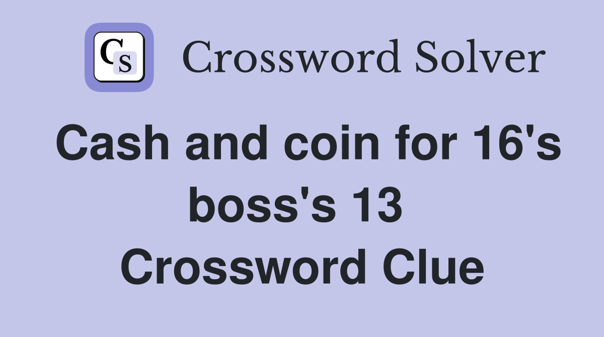 Cash and coin for 16's boss's 13  Crossword Clue