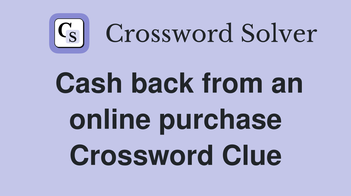 Cash back from an online purchase Crossword Clue