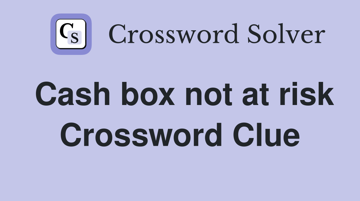 Cash box not at risk Crossword Clue