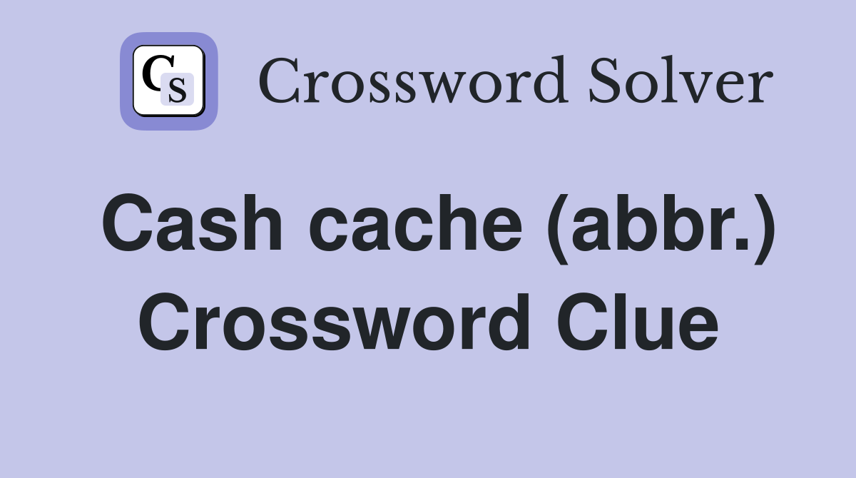 Cash cache (abbr.) Crossword Clue