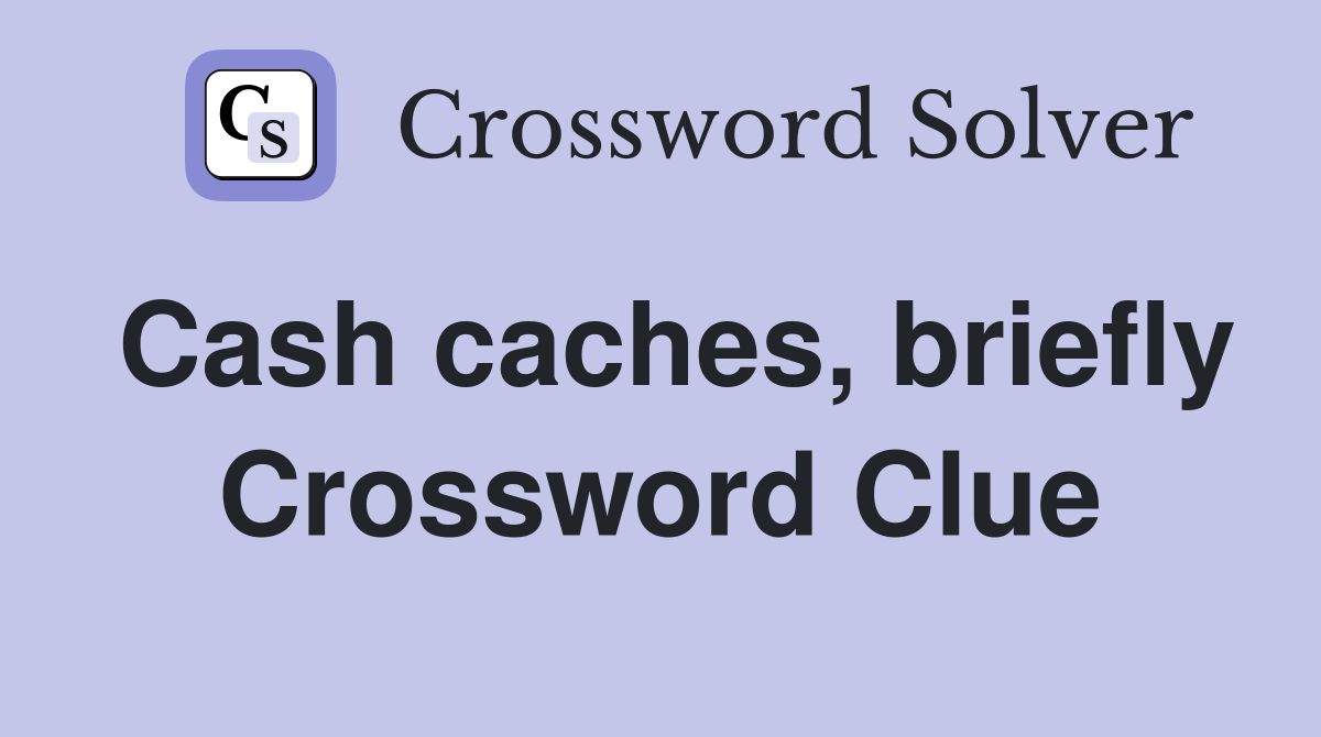 Cash caches, briefly Crossword Clue