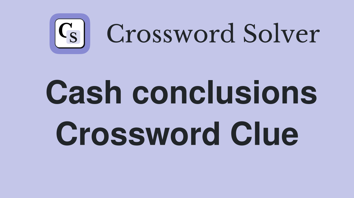 Cash conclusions Crossword Clue