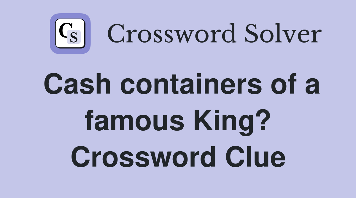 Cash containers of a famous King? Crossword Clue