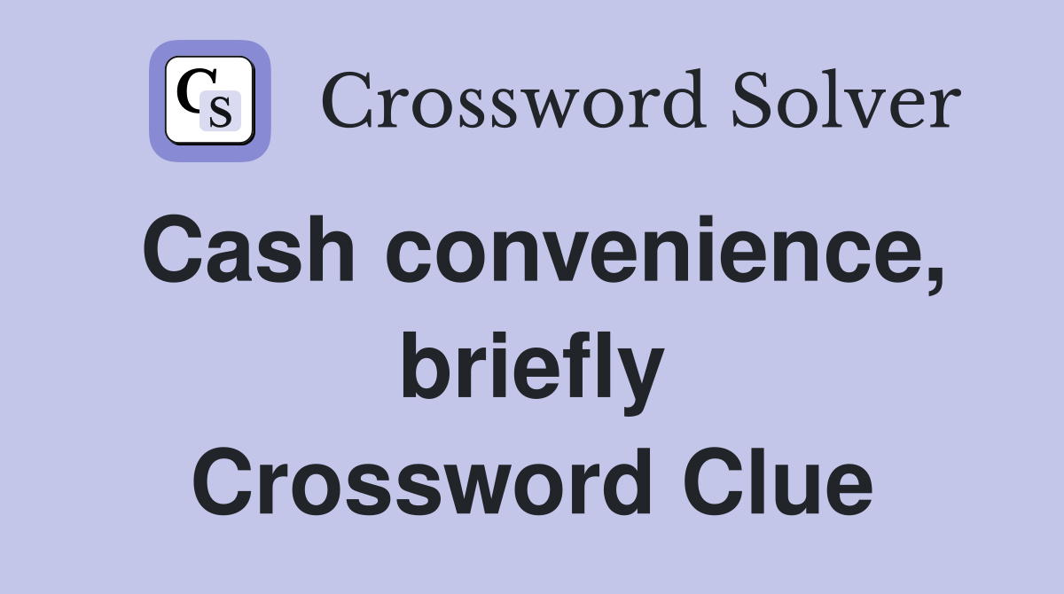 Cash convenience, briefly Crossword Clue