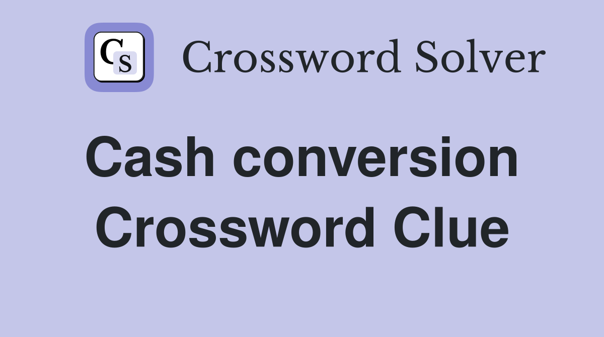 Cash conversion  Crossword Clue
