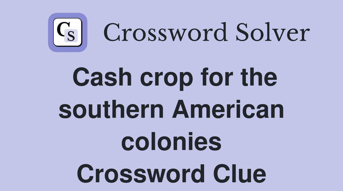 Cash crop for the southern American colonies Crossword Clue