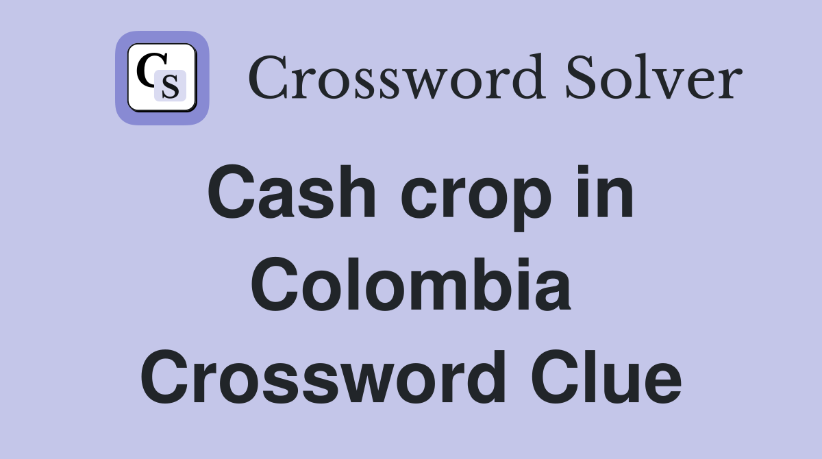 Cash crop in Colombia Crossword Clue