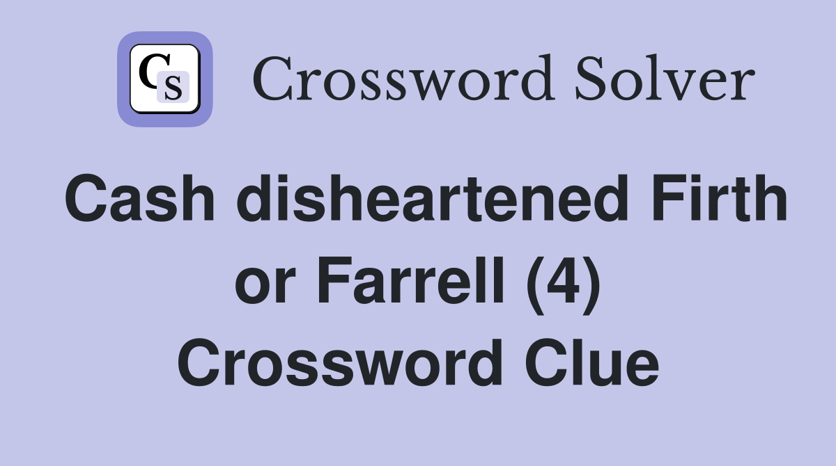 Cash disheartened Firth or Farrell (4) Crossword Clue