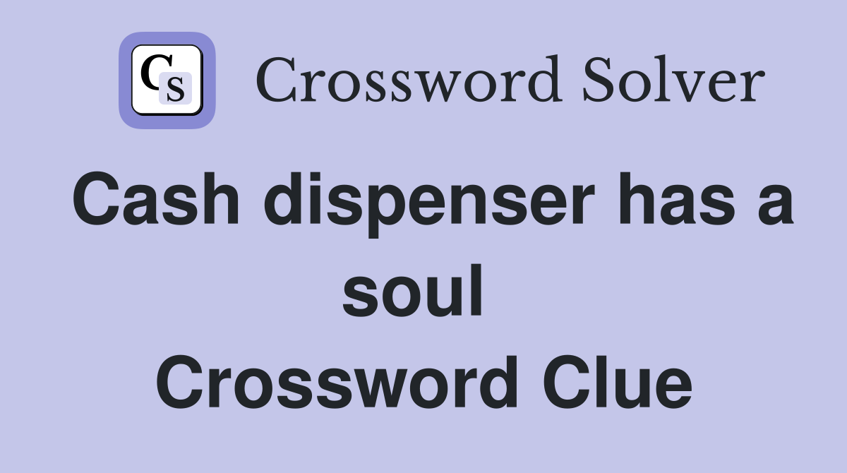 Cash dispenser has a soul  Crossword Clue
