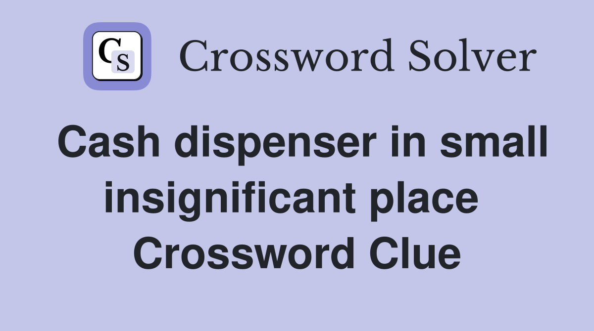 Cash dispenser in small insignificant place  Crossword Clue
