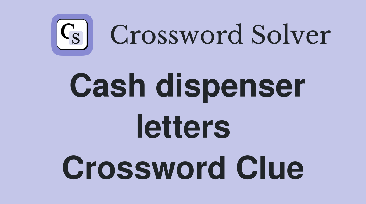 Cash dispenser letters Crossword Clue