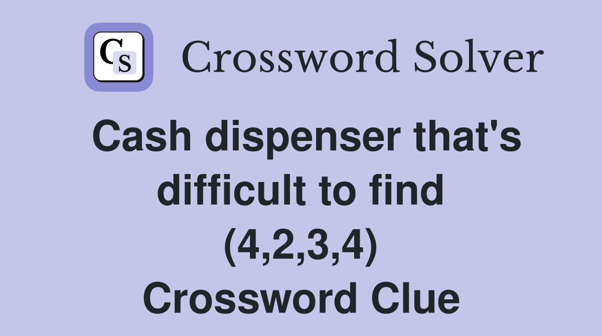 Cash dispenser that's difficult to find (4,2,3,4) Crossword Clue