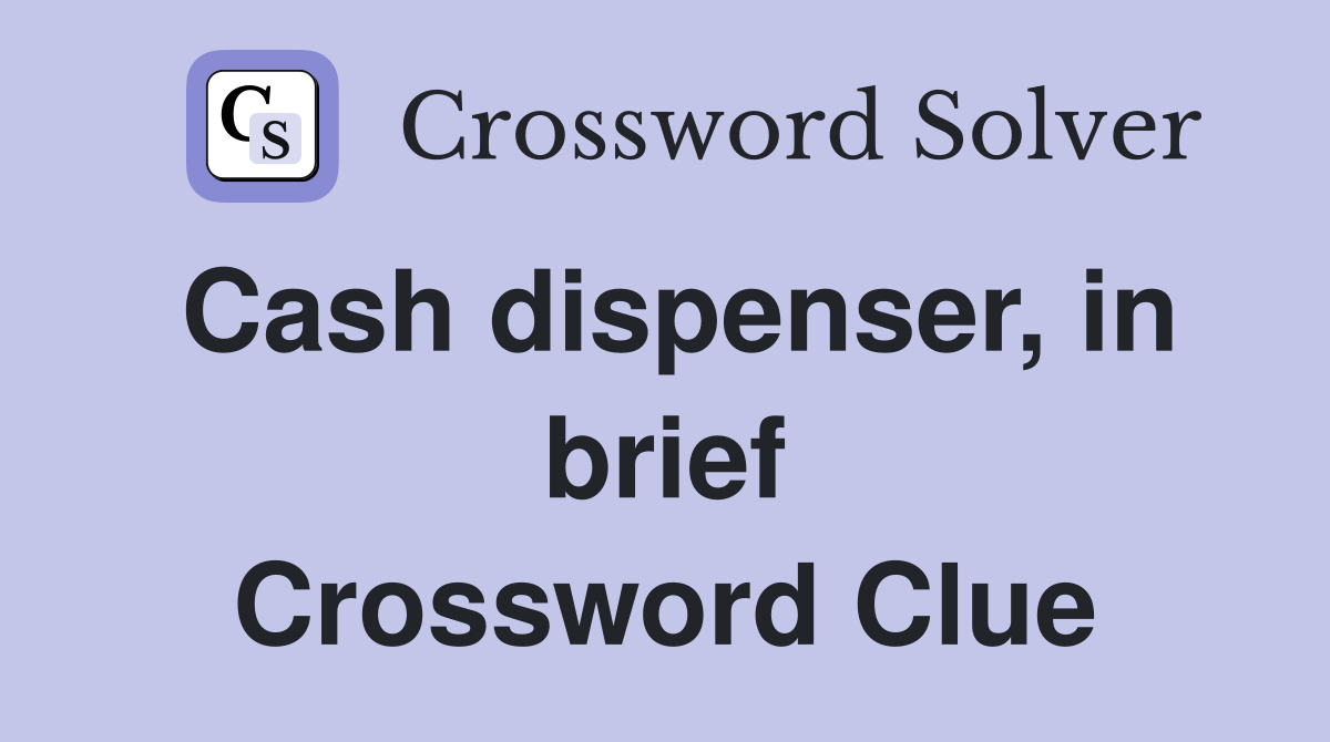 Cash dispenser, in brief Crossword Clue