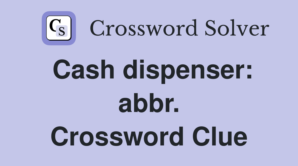 Cash dispenser: abbr. Crossword Clue