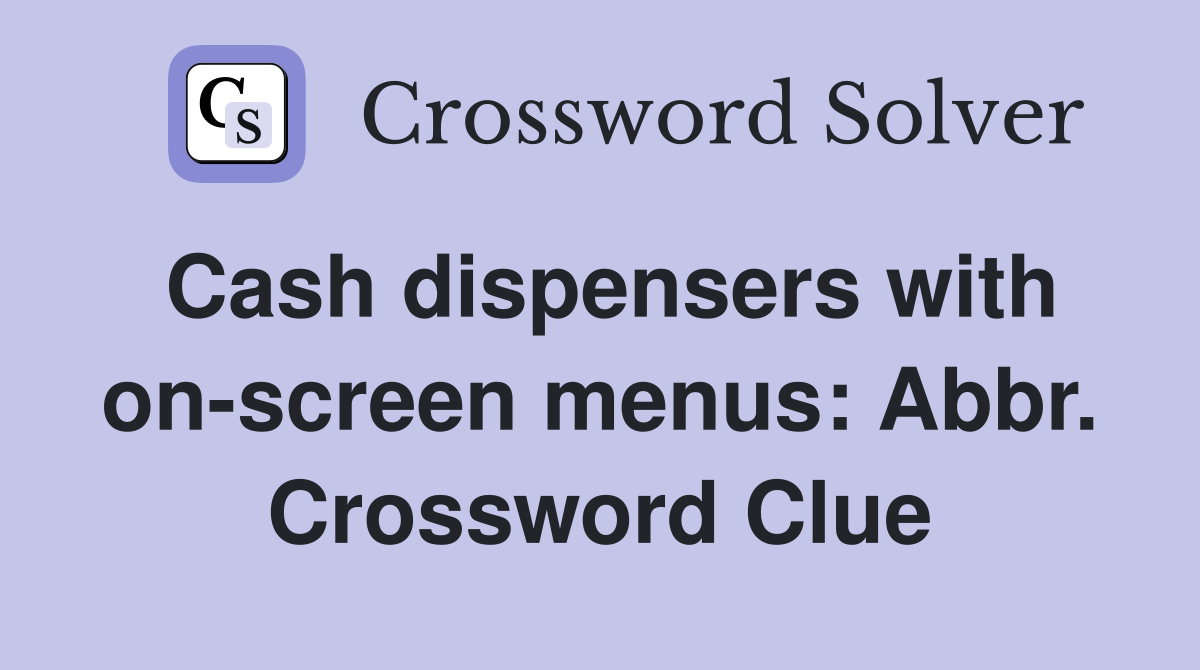Cash dispensers with on-screen menus: Abbr. Crossword Clue