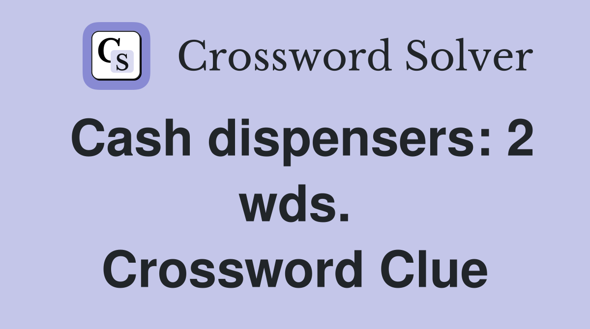 Cash dispensers: 2 wds. Crossword Clue