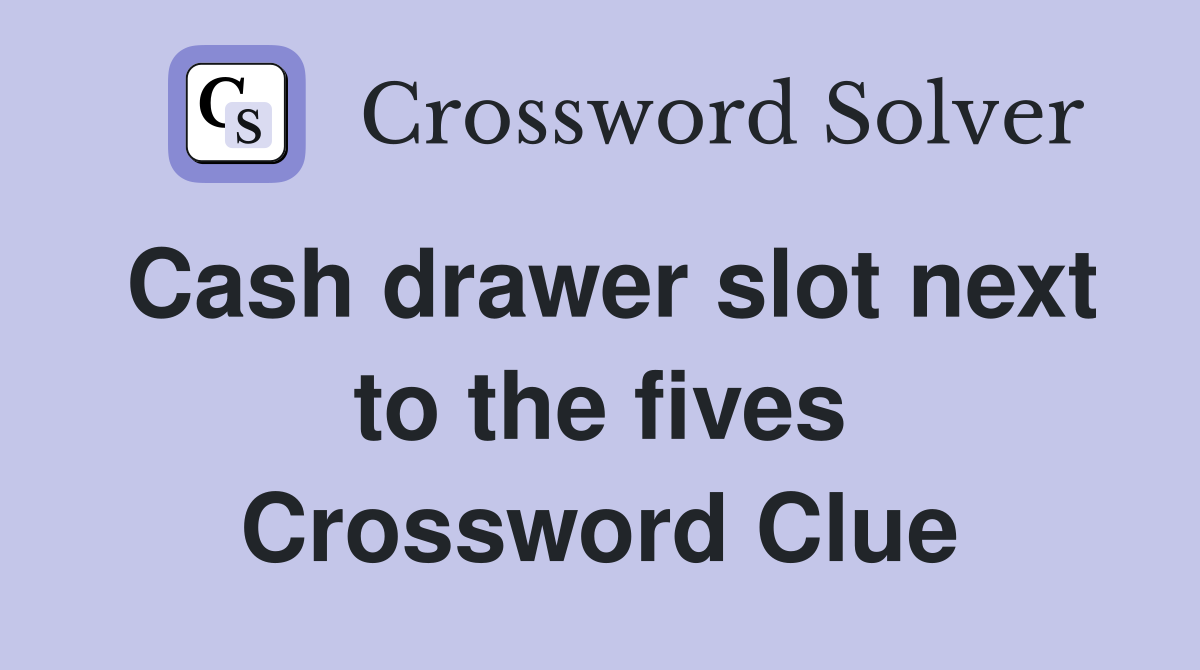 Cash drawer slot next to the fives Crossword Clue