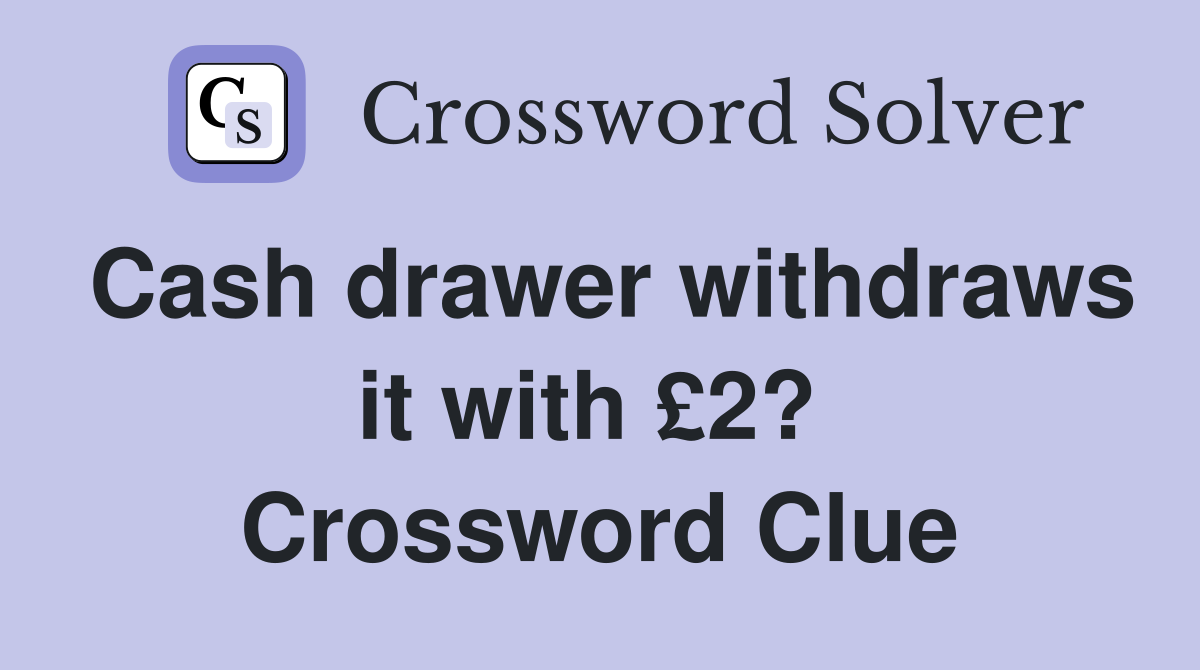 Cash drawer withdraws it with £2?  Crossword Clue