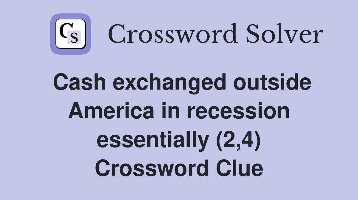 Cash exchanged outside America in recession essentially (2,4) Crossword Clue