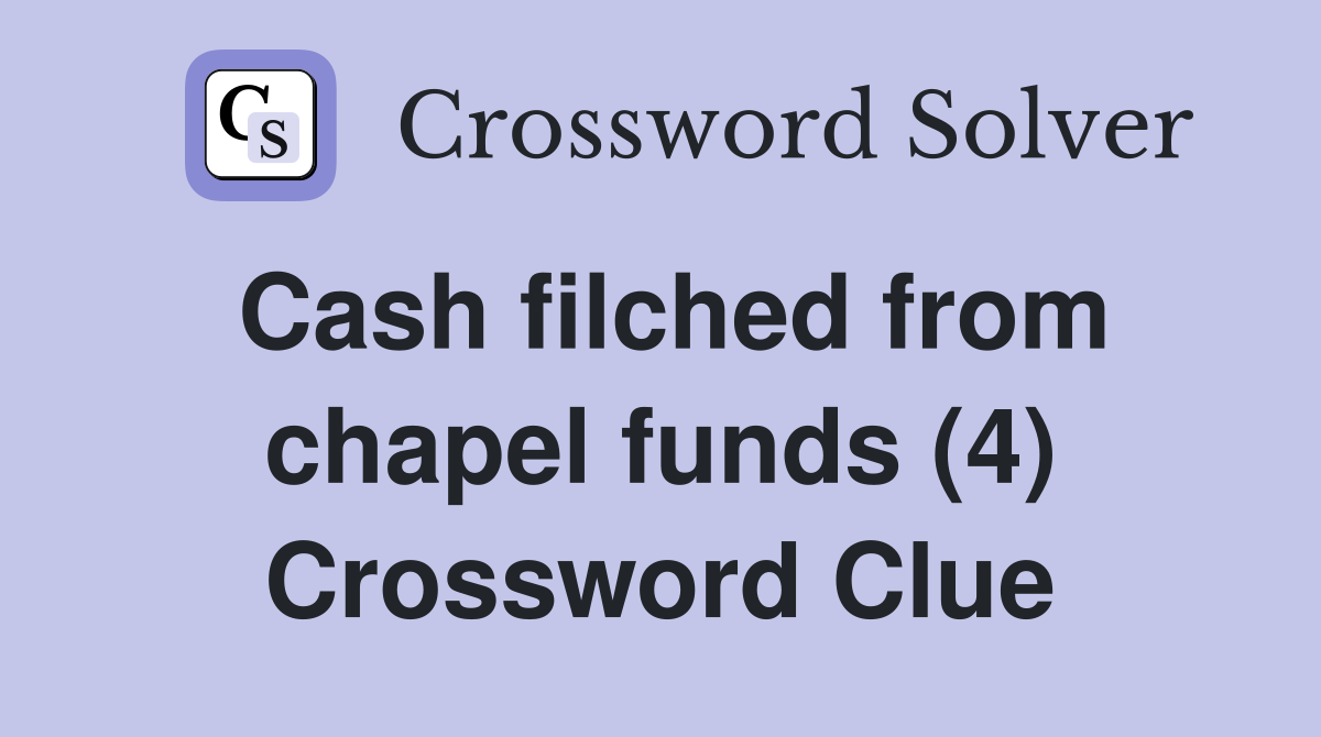 Cash filched from chapel funds (4) Crossword Clue