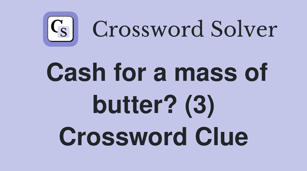 Cash for a mass of butter? (3) Crossword Clue