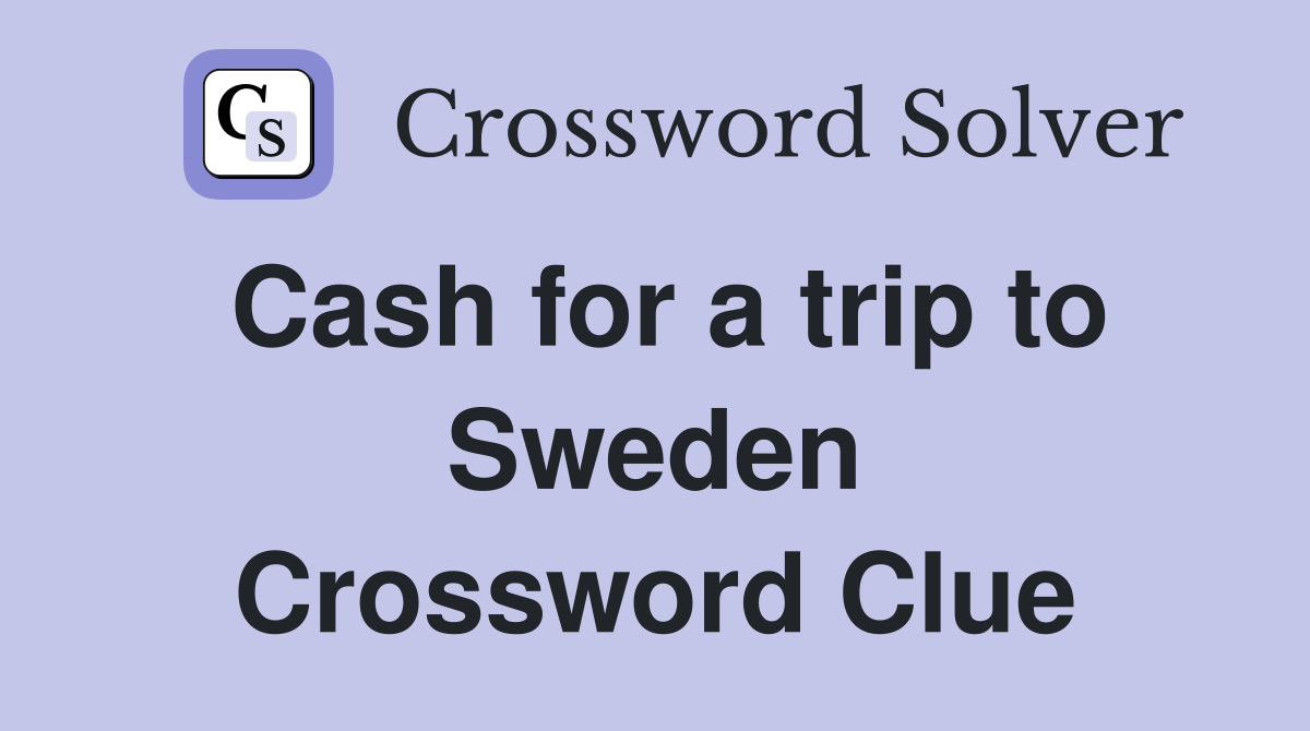 Cash for a trip to Sweden Crossword Clue