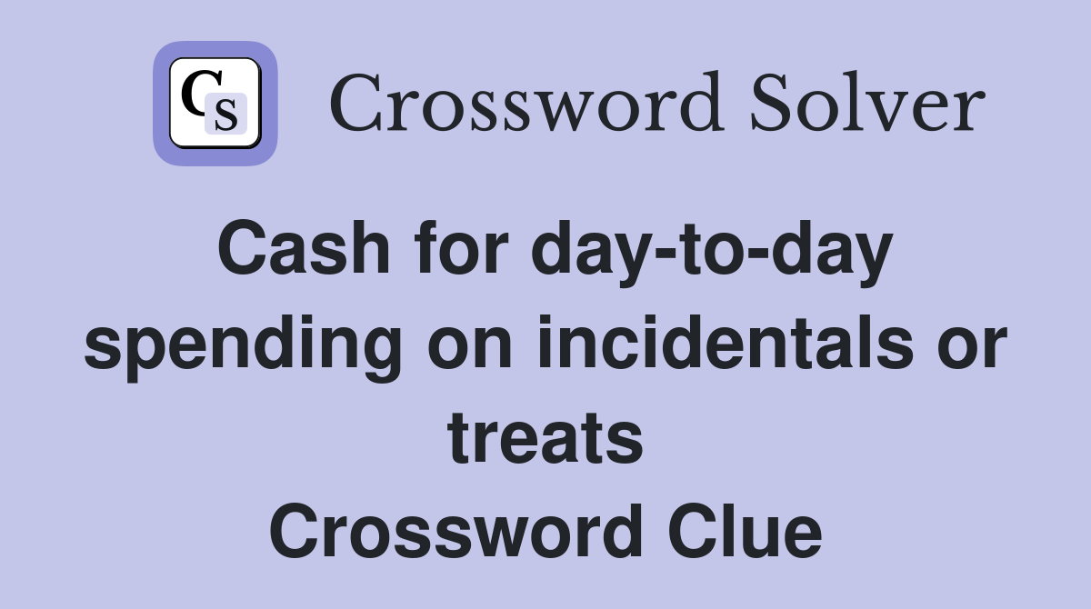 Cash for day-to-day spending on incidentals or treats Crossword Clue