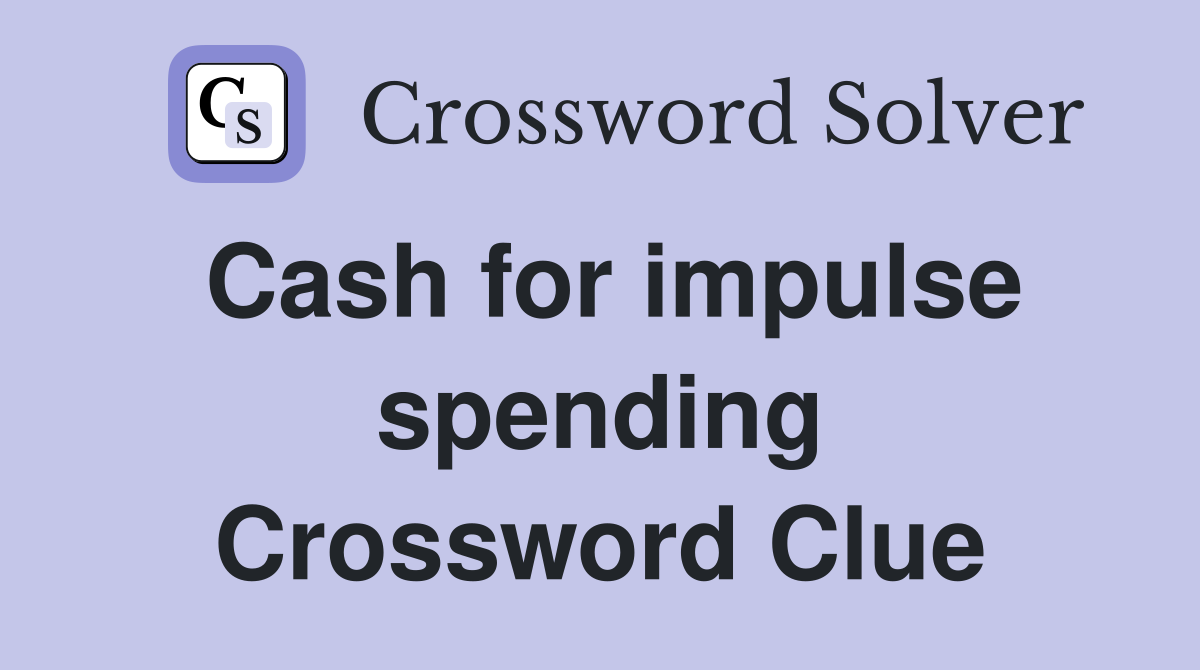 Cash for impulse spending Crossword Clue