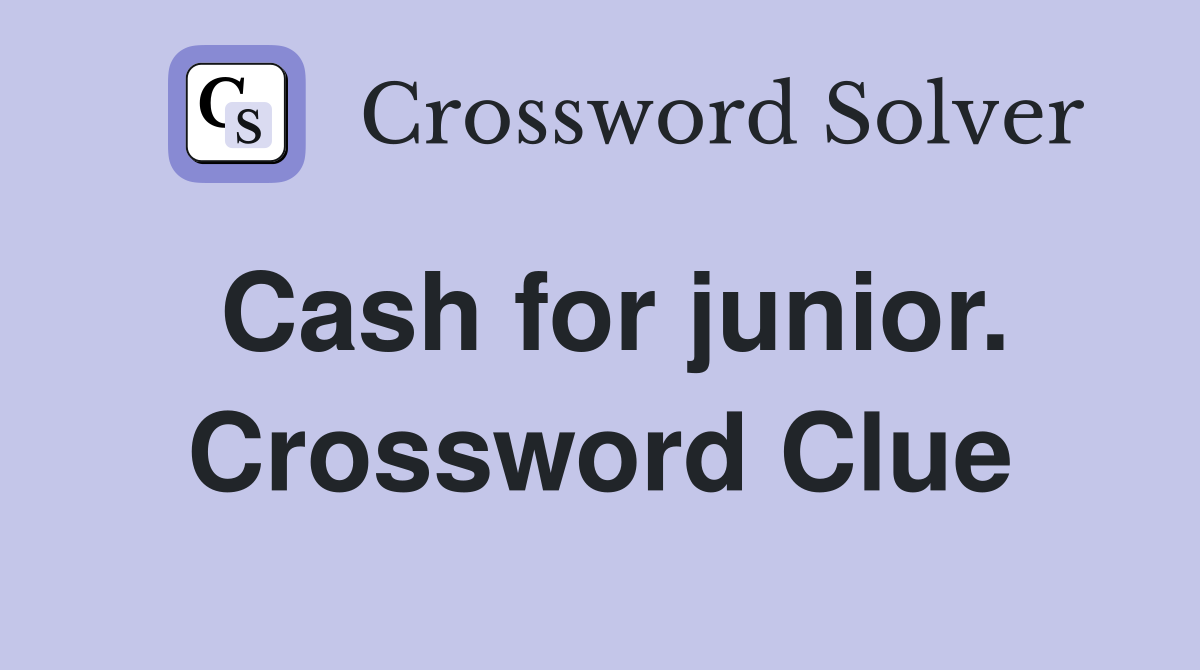 Cash for junior. Crossword Clue
