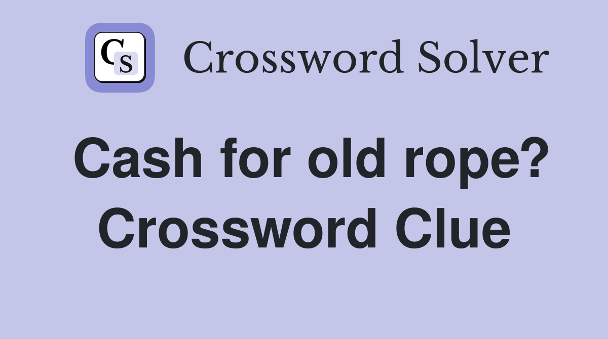 Cash for old rope? Crossword Clue
