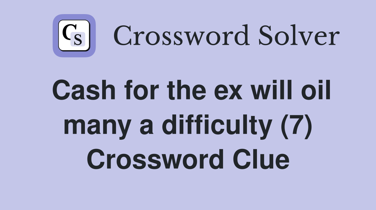 Cash for the ex will oil many a difficulty (7) Crossword Clue
